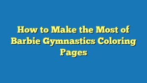 How to Make the Most of Barbie Gymnastics Coloring Pages