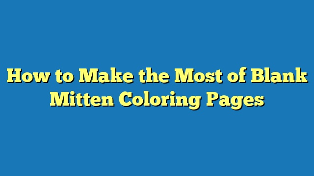 How to Make the Most of Blank Mitten Coloring Pages