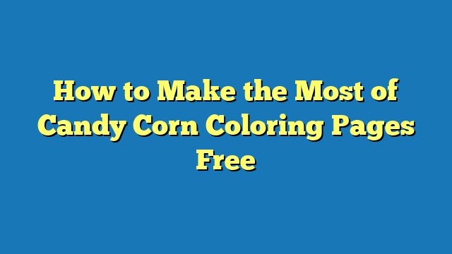 How to Make the Most of Candy Corn Coloring Pages Free