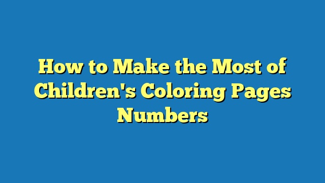 How to Make the Most of Children's Coloring Pages Numbers