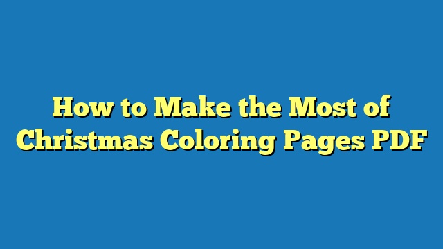 How to Make the Most of Christmas Coloring Pages PDF