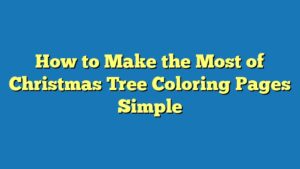 How to Make the Most of Christmas Tree Coloring Pages Simple