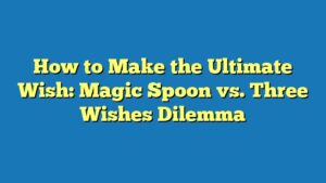 How to Make the Ultimate Wish: Magic Spoon vs. Three Wishes Dilemma
