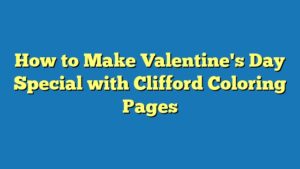 How to Make Valentine's Day Special with Clifford Coloring Pages
