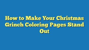How to Make Your Christmas Grinch Coloring Pages Stand Out