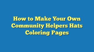 How to Make Your Own Community Helpers Hats Coloring Pages