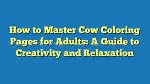 How to Master Cow Coloring Pages for Adults: A Guide to Creativity and Relaxation