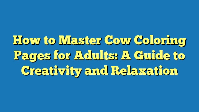 How to Master Cow Coloring Pages for Adults: A Guide to Creativity and Relaxation