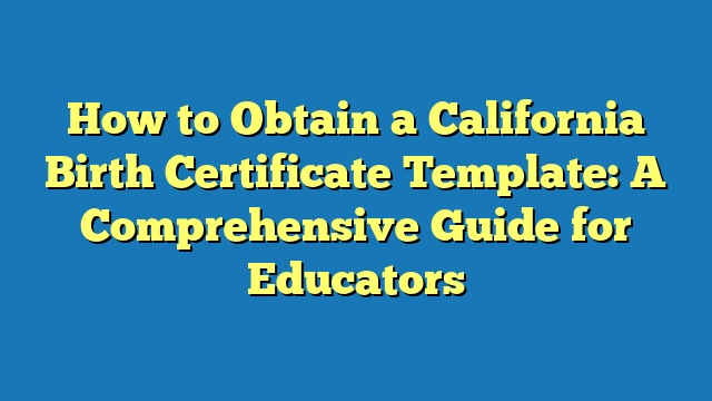 How to Obtain a California Birth Certificate Template: A Comprehensive Guide for Educators