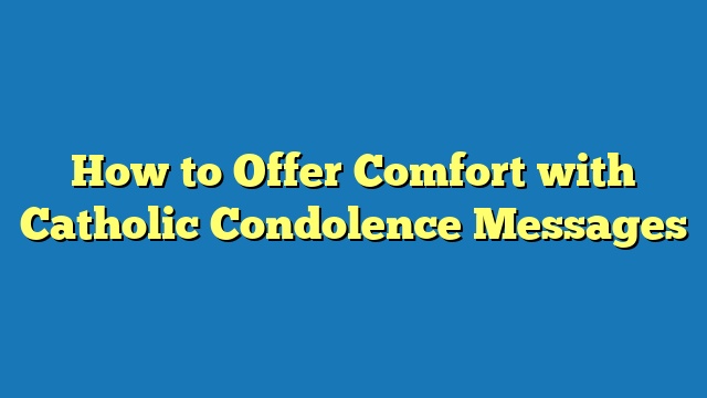 How to Offer Comfort with Catholic Condolence Messages