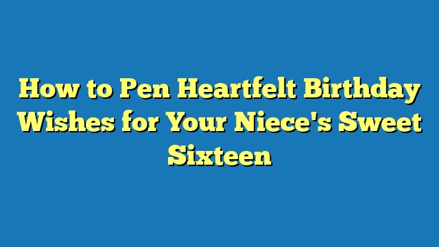 How to Pen Heartfelt Birthday Wishes for Your Niece's Sweet Sixteen