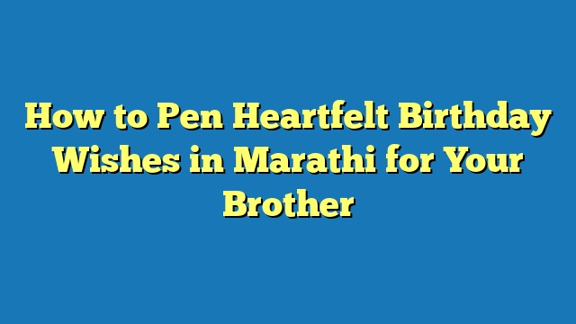 How to Pen Heartfelt Birthday Wishes in Marathi for Your Brother