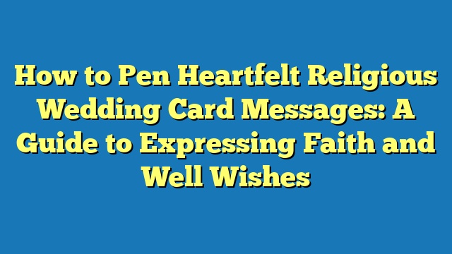How to Pen Heartfelt Religious Wedding Card Messages: A Guide to Expressing Faith and Well Wishes