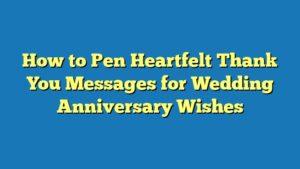 How to Pen Heartfelt Thank You Messages for Wedding Anniversary Wishes