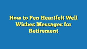 How to Pen Heartfelt Well Wishes Messages for Retirement
