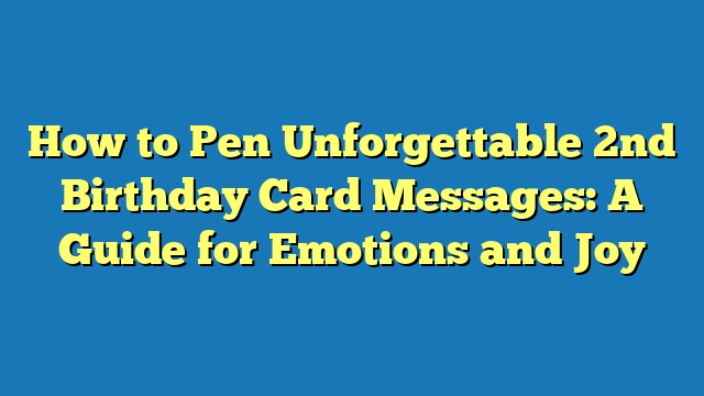 How to Pen Unforgettable 2nd Birthday Card Messages: A Guide for Emotions and Joy