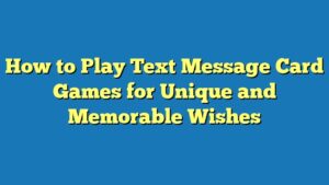 How to Play Text Message Card Games for Unique and Memorable Wishes