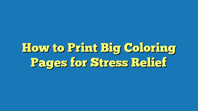 How to Print Big Coloring Pages for Stress Relief