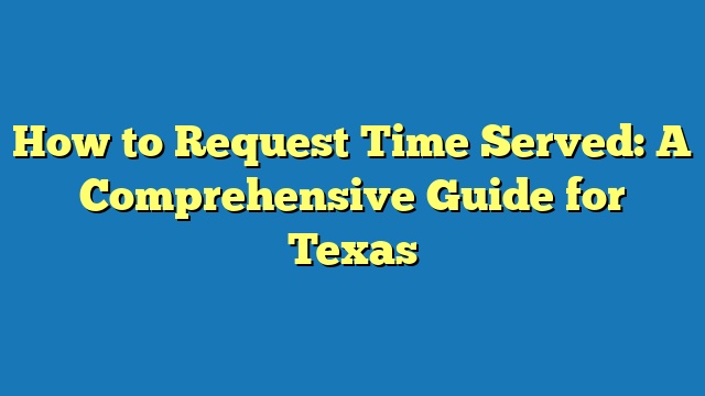 How to Request Time Served: A Comprehensive Guide for Texas