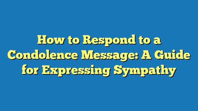 How to Respond to a Condolence Message: A Guide for Expressing Sympathy