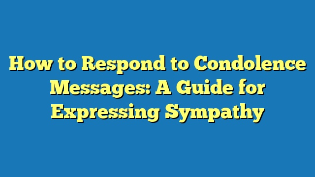 How to Respond to Condolence Messages: A Guide for Expressing Sympathy
