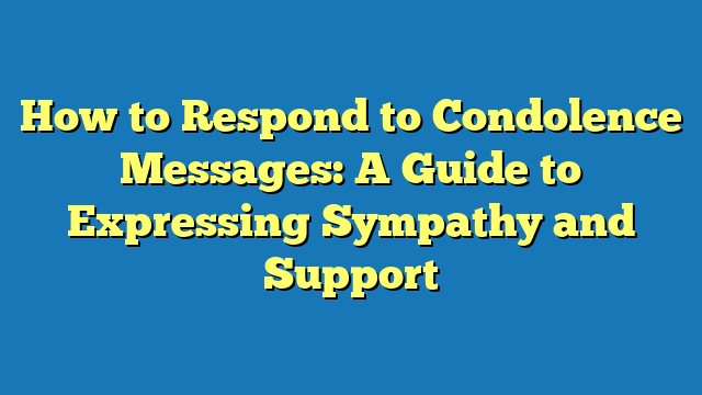 How to Respond to Condolence Messages: A Guide to Expressing Sympathy and Support