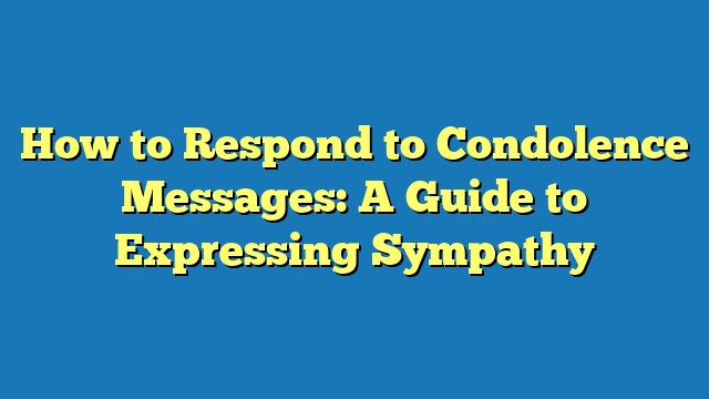 How to Respond to Condolence Messages: A Guide to Expressing Sympathy