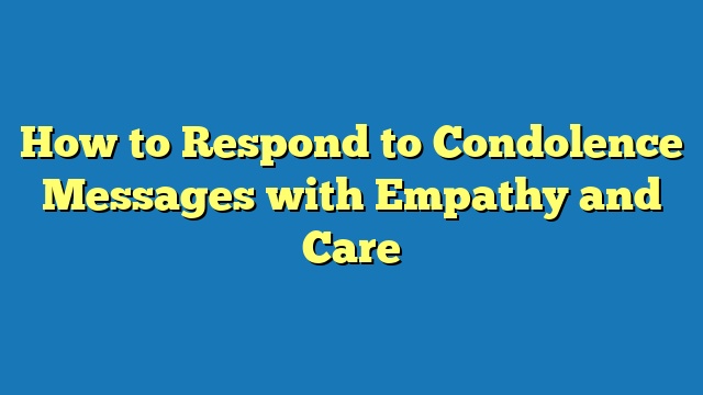 How to Respond to Condolence Messages with Empathy and Care