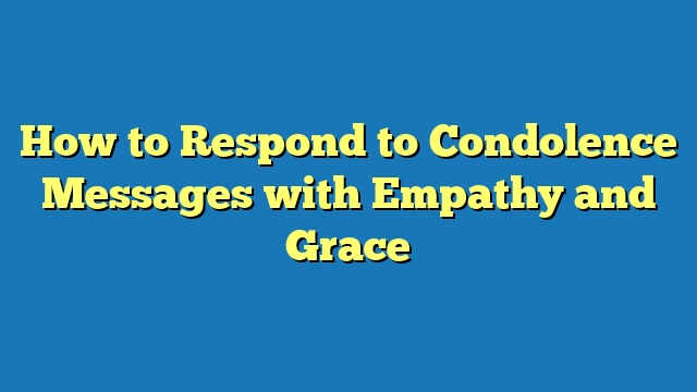 How to Respond to Condolence Messages with Empathy and Grace