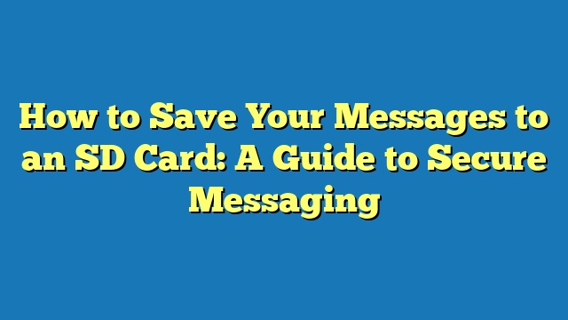 How to Save Your Messages to an SD Card: A Guide to Secure Messaging