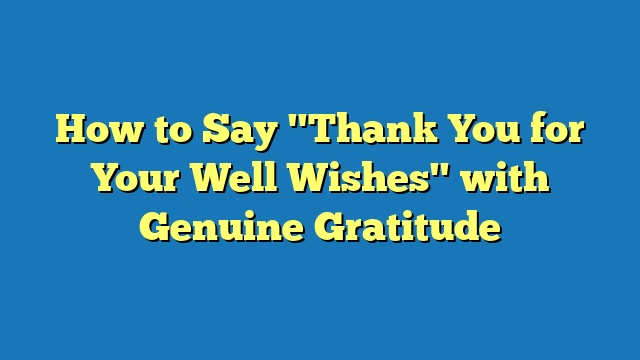 How to Say "Thank You for Your Well Wishes" with Genuine Gratitude