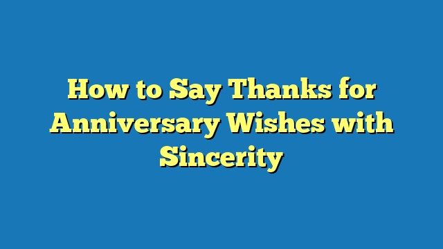 How to Say Thanks for Anniversary Wishes with Sincerity