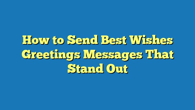 How to Send Best Wishes Greetings Messages That Stand Out