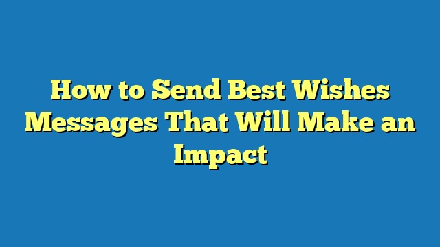 How to Send Best Wishes Messages That Will Make an Impact