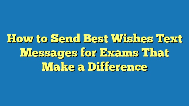 How to Send Best Wishes Text Messages for Exams That Make a Difference