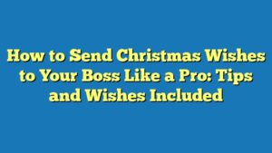 How to Send Christmas Wishes to Your Boss Like a Pro: Tips and Wishes Included