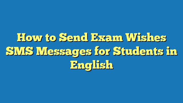 How to Send Exam Wishes SMS Messages for Students in English