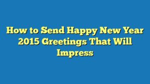 How to Send Happy New Year 2015 Greetings That Will Impress