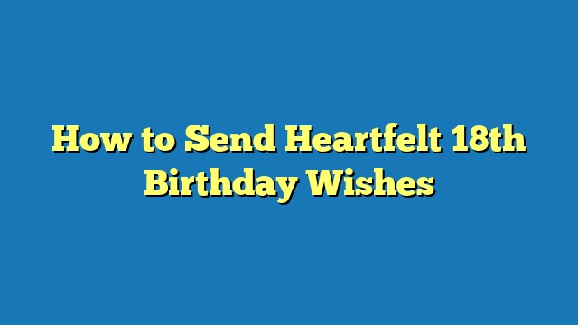 How to Send Heartfelt 18th Birthday Wishes