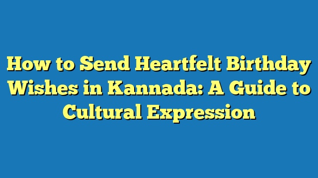 How to Send Heartfelt Birthday Wishes in Kannada: A Guide to Cultural Expression