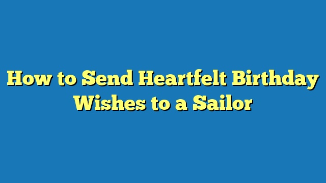 How to Send Heartfelt Birthday Wishes to a Sailor