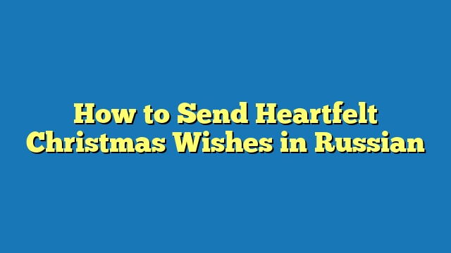 How to Send Heartfelt Christmas Wishes in Russian