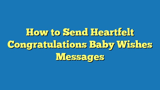 How to Send Heartfelt Congratulations Baby Wishes Messages