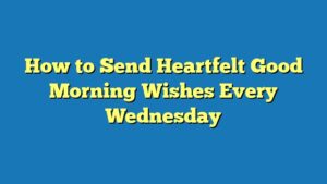 How to Send Heartfelt Good Morning Wishes Every Wednesday