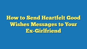 How to Send Heartfelt Good Wishes Messages to Your Ex-Girlfriend