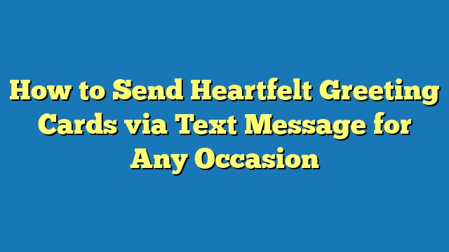 How to Send Heartfelt Greeting Cards via Text Message for Any Occasion