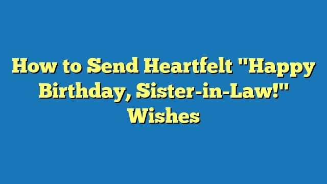 How to Send Heartfelt "Happy Birthday, Sister-in-Law!" Wishes