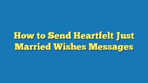 How to Send Heartfelt Just Married Wishes Messages