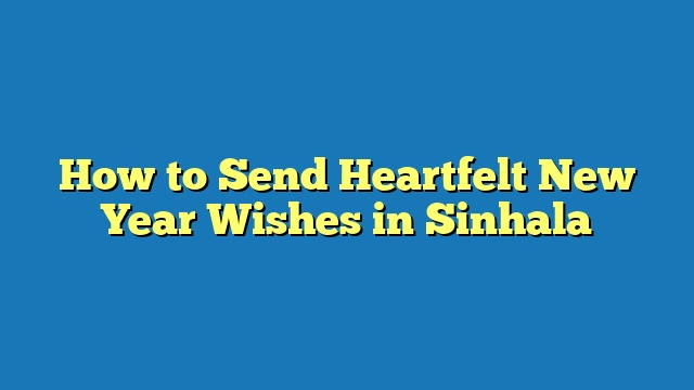 How to Send Heartfelt New Year Wishes in Sinhala