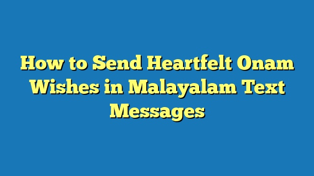 How to Send Heartfelt Onam Wishes in Malayalam Text Messages